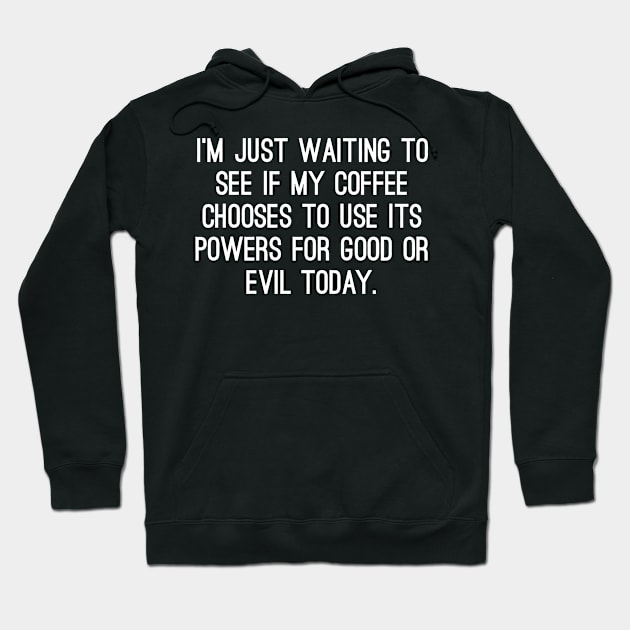 I'm Just Waiting To See If My Coffee Chooses To Use It Powers For Good Or Evil Today Hoodie by Jhonson30